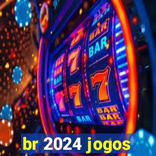 br 2024 jogos